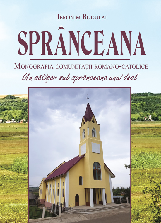 Sprânceana - un sătișor sub sprânceana unui deal. Monografia comunității romano-catolice